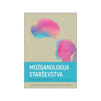 Možganologija starševstva  z nevroznanostjo do zdrave navezanosti